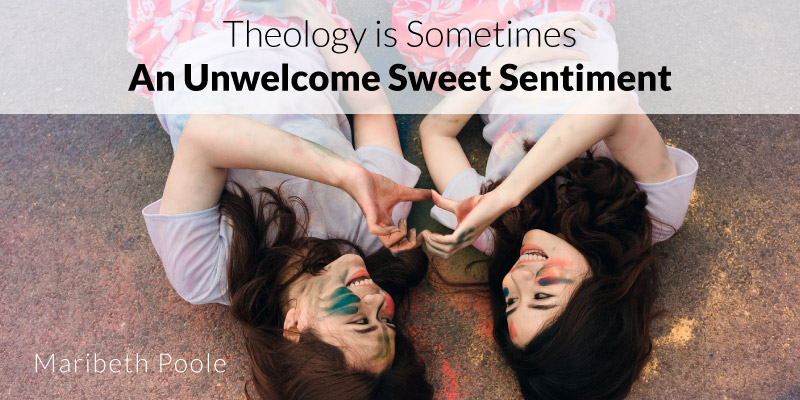 Theology is Sometimes An Unwelcome Sweet Sentiment