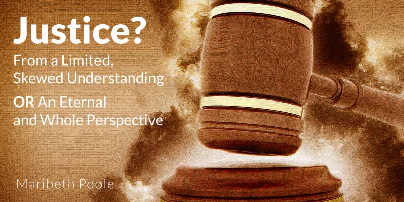 Justice---From-a-Limited,-Skewed-Understanding-Or-An-Eternal-and-Whole-Perspective